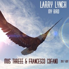 Larry Lynch - My Bird (Mus Threee & Francesco Cofano 2017 Edit) FREE DOWNLOAD