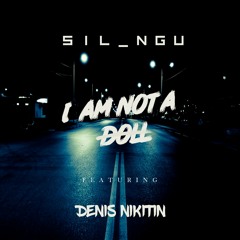 SIL_ngu (feat Denis Nikitin)– I AM NOT A DOLL insta@realsil_ngu