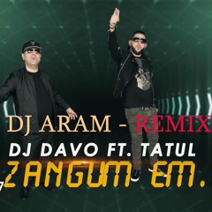 Dj ARAM Ft Tatul & Dj DAVO ZANGUM EM (REMIX VERSION)