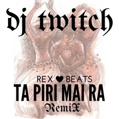 Rex Beats - Ta Piri Mai Ra (Dj Twitch Remix)[SWC]