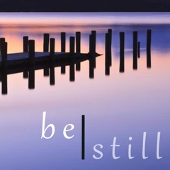 Be Still and Know