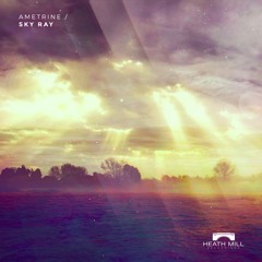 Ametrine - Sky Ray [Heath Mill Recordings]