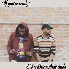 "If you're ready"- Brian, that dude and EJ
