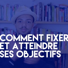 Comment fixer et atteindre ses objectifs