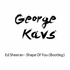 Ed Sheeran - Shape Of You (George Kavs Bootleg) Click Buy for Free Download