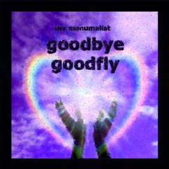 the manumalist - goodbye goodfly