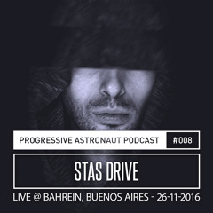 Progressive Astronaut Podcast 008 // Stas Drive - Live @ Bahrein, Buenos Aires || 26-11-2016