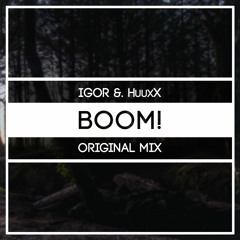 Igor & HuuxX - Boom! (Original Mix)