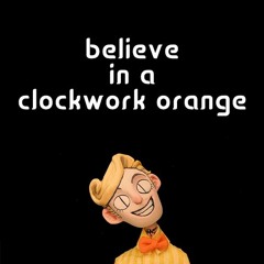 Believe in a clockwok orange