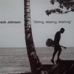 Jack Johnson- Sitting Waiting Wishing