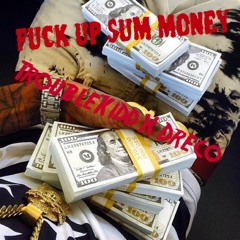 TROUBLE Kidd X Dreco - Fuxk Up That Money