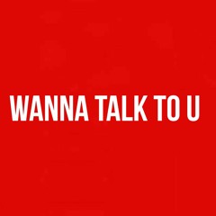 wanna talk to u