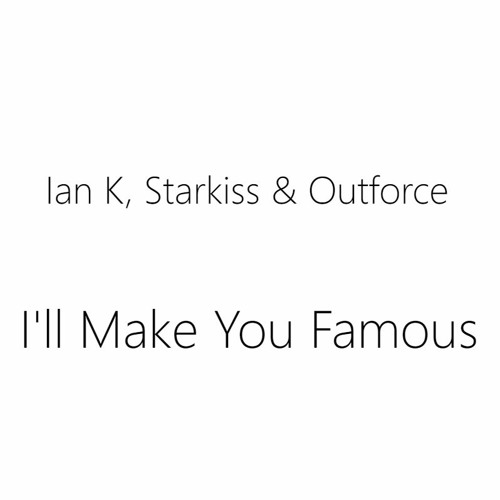Ian K , Starkiss & Outforce - I'll Make You Famous *FREE DOWNLOAD*