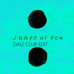 Ed Sheeran - Shape Of You (DALE CLUB EDIT)