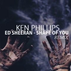 Ed Sheeran - Shape of You (Ken Phillips Remix)