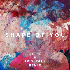 Ed Sheeran - Shape Of You (Jupe x Awoltalk Remix)