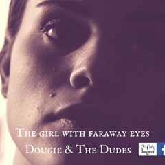 The girl with Faraway Eyes - Dougie & The Dudes