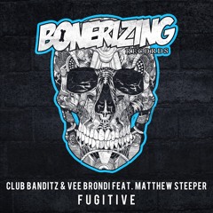 Club Banditz & Vee Brondi feat. Matthew Steeper - Fugitive [Bonerizing Records] Out Now