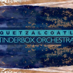 Quetzalcoatl - Tinderbox Orchestra