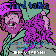 TURD TALKS - Season 1 Episode 14 - Guests: Jeff & Taryne
