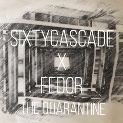 Sixty Cascade X FEDOR - The Quarantine (Original Mix)