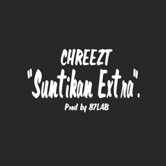 CHREEZT - SUNTIKAN EXTRA