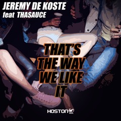 Jeremy De Koste Feat Thasauce - That's The Way We Like It ( out now)