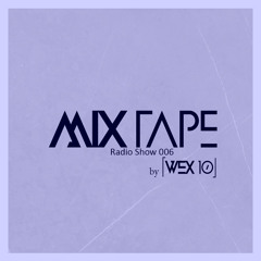 Mixtape Radio Show By [ Wex 10 ] - Episode 006