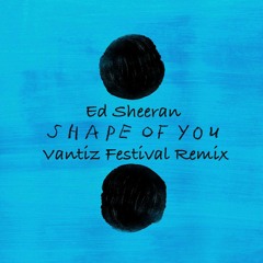 Ed Sheeran - Shape Of You (Vantiz Festival Remix) *FREE DOWNLOAD* *SUPPORTED BY ANGEMI, KEVU,TWIIG*