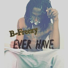 B-Freezy - Ever Have