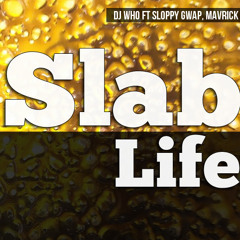 DJ Who - Slab Life (ft Sloppy Gwap & Mavrick)
