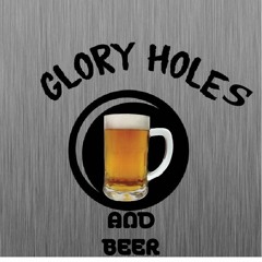 Glory Holes And Beer Episode 1