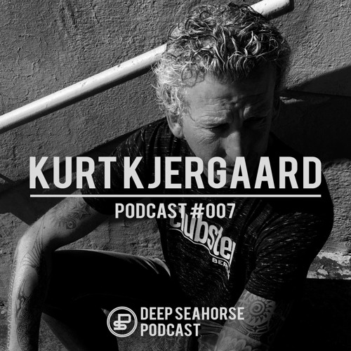 Kurt Kjergaard - Deep Seahorse Podcast #007