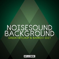 Noisesound - Background (Green Ketchup & Barkov Edit)