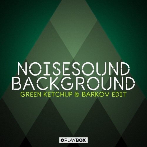 Noisesound - Background (Green Ketchup & Barkov Edit)