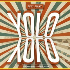 Seyi Shay - Yolo Yolo (Prod. DJ Coublon)