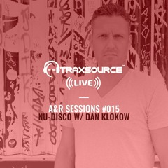 TRAXSOURCE LIVE! A&R Sessions #015 - Nu-Disco with Dan Klokow