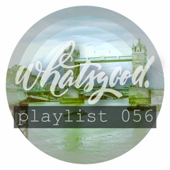 whatsgood. playlist 056