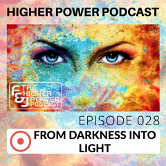 Higher Power Podcast Episode 028 - From Darkness Into Light