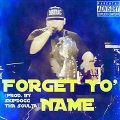 Forget Yo Name (Prod. By Skipdogg Tha Soulja)