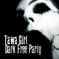 TAWA GIRL -  DARK FREE PARTY - (Podcast)