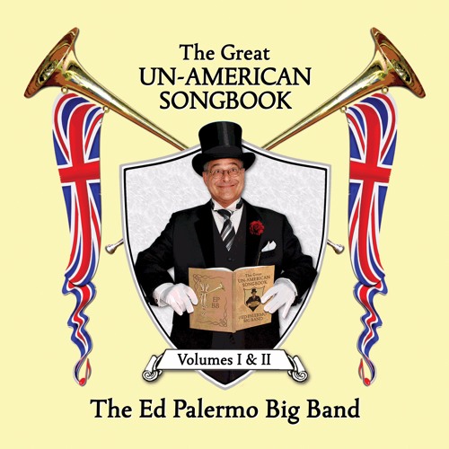 The Ed Palermo Big Band - 'The Great Un-American Songbook: Volumes I & II'