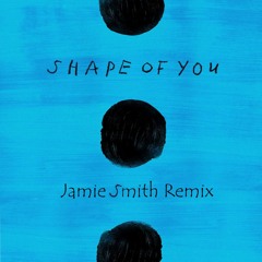 Ed Sheeran - Shape Of You (Jamie Smith Remix)