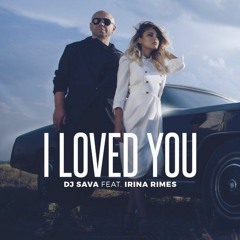 Dj Sava Feat Irina Rimes - I Loved You (Club Version)