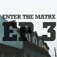 Enter The Matrx - EP:3