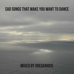 Sad Songs That Make You Want To Dance (Mix)