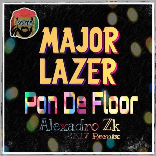 Major Lazer Pon De Floor Alexadro Zk 2k17 Remix By Alexadro Zk