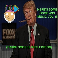 HERE'S SOME GOOD ASS MUSIC VOL. 5 (TRUMP SMOKES MIDS EDITION)