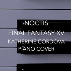 Noctis - Final Fantasy XV(Katherine Cordova piano cover)