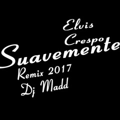 SUAVEMENTE - Elvis Crespo - DJ MADD REMIX 2017